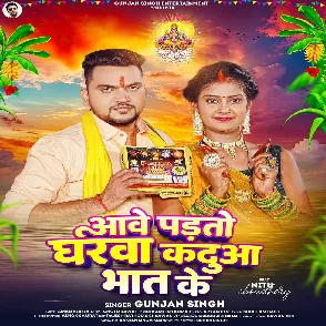 Aawe Padto Gharwa Kadua Bhat Ke (Gunjan Singh)